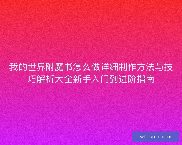 我的世界附魔书怎么做详细制作方法与技巧解析大全新手入门到进阶指南